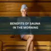 BENEFITS OF SAUNA IN THE MORNING