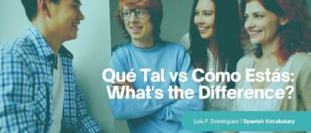 Qué Tal vs Cómo Estás: What’s the Difference?