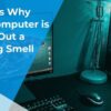 Reasons Why Your Computer Is Giving Out A Burning Smell