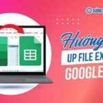 3 cách up file Excel lên Google Sheet hiệu quả, tiết kiệm thời gian