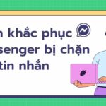 Cách khắc phục Messenger bị chặn gửi tin nhắn mới nhất năm 2021