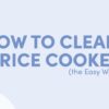 How to Clean a Rice Cooker (the Easy Way!)