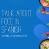 How to Say Food in Spanish? A Quick Guide to Foods in Spanish