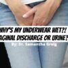 Why’s My Underwear Wet?! Vaginal Discharge Or Urine?